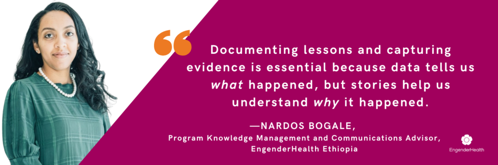 A photo of Nardos Bogale on the left. On the right a quote reads "Documenting lessons and capturing evidence is essential because data tells us what happened, but stories help us understand why it happened." Below that, the attribution reads "Nardos Bogale" and "Program Knowledge Management and Communications Advisor, EngenderHealth Ethiopia"