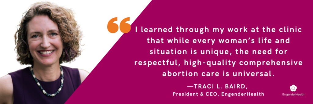 A photo of Traci L. Baird on the left. On the right a quote reads "I learned through my work at the clinic that while every woman’s life and situation is unique, the need for respectful, high-quality comprehensive abortion care is universal." Below that, the attribution reads "Traci L. Baird" and "President & CEO, EngenderHealth."